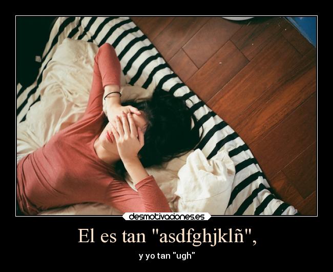 El es tan asdfghjklñ, -