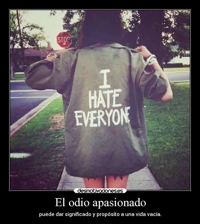 El odio apasionado - puede dar significado y propósito a una vida vacía.