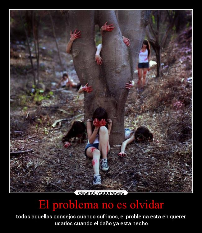 El problema no es olvidar - todos aquellos consejos cuando sufrimos, el problema esta en querer
usarlos cuando el daño ya esta hecho