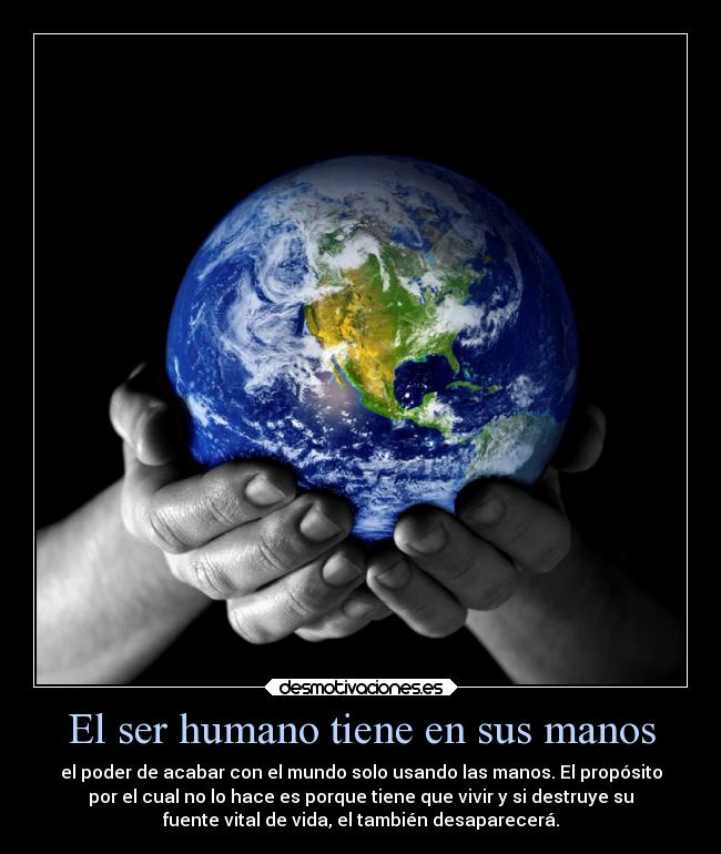 El ser humano tiene en sus manos -