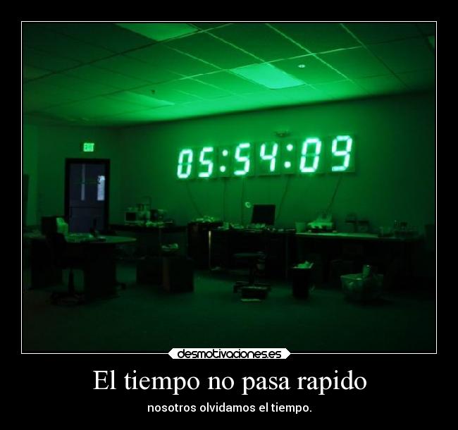 El tiempo no pasa rapido - nosotros olvidamos el tiempo.