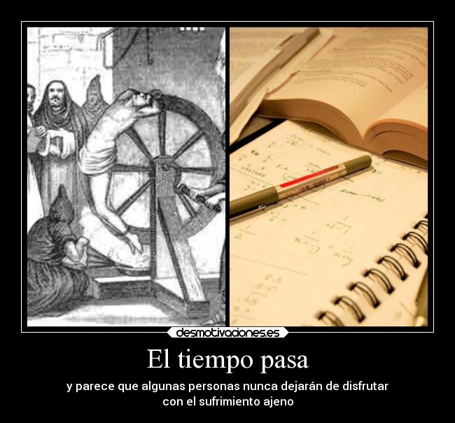 El tiempo pasa - y parece que algunas personas nunca dejarán de disfrutar
con el sufrimiento ajeno