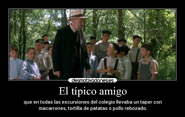 El típico amigo - que en todas las excursiones del colegio llevaba un taper con
macarrones, tortilla de patatas o pollo rebozado.