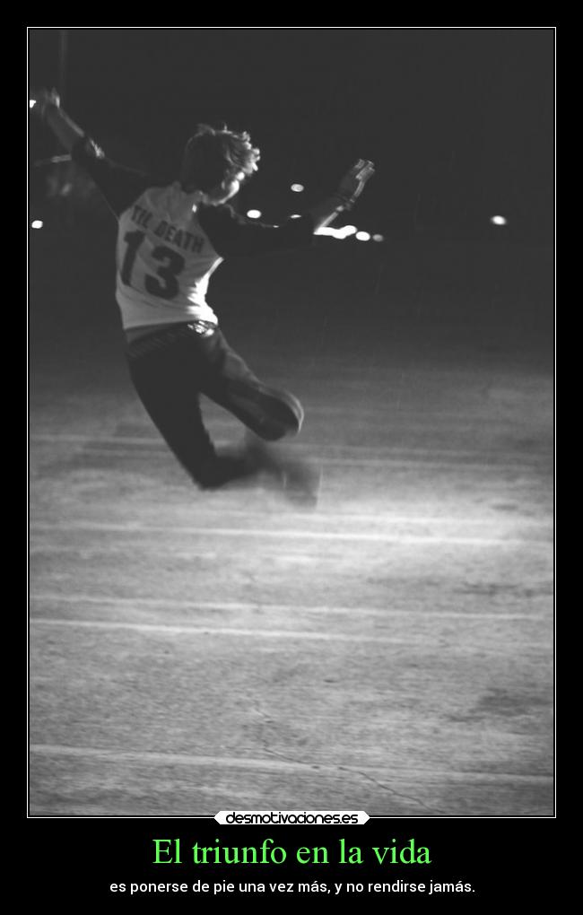 El triunfo en la vida - es ponerse de pie una vez más, y no rendirse jamás.