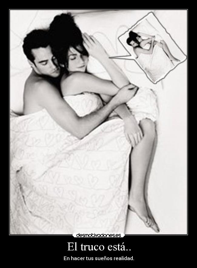 El truco está.. - En hacer tus sueños realidad.