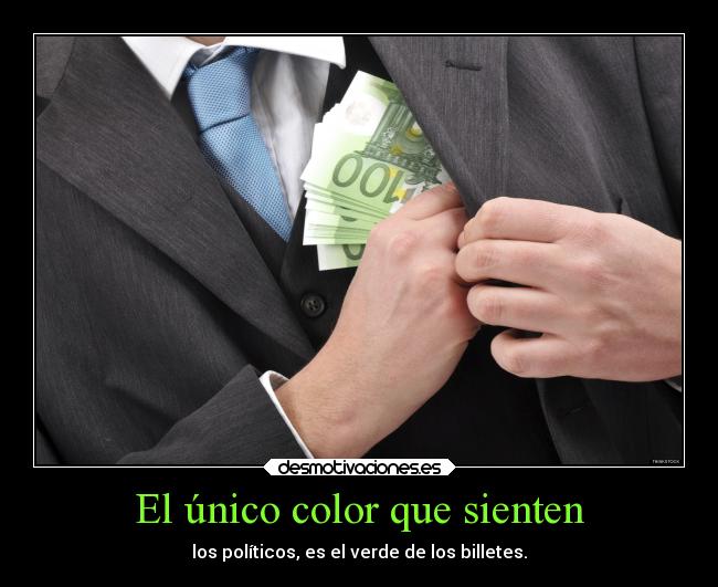 El único color que sienten - los políticos, es el verde de los billetes.