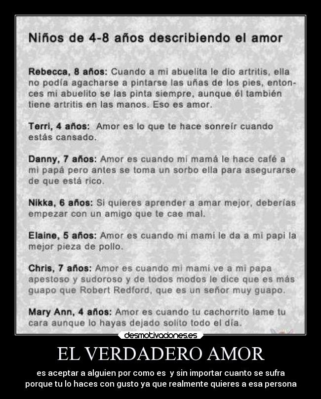 EL VERDADERO AMOR - es aceptar a alguien por como es y sin importar cuanto se sufra
porque tu lo haces con gusto ya que realmente quieres a esa persona