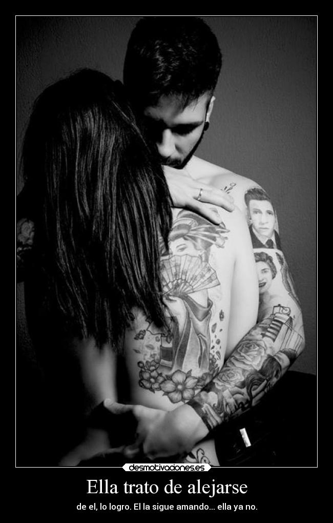 Ella trato de alejarse - de el, lo logro. El la sigue amando... ella ya no.