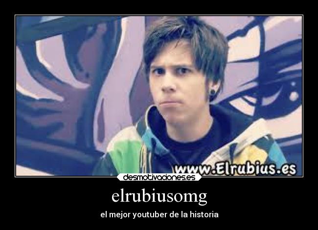 elrubiusomg - el mejor youtuber de la historia