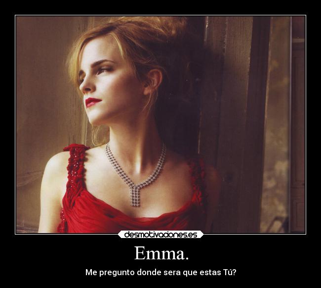 Emma. - Me pregunto donde sera que estas Tú?