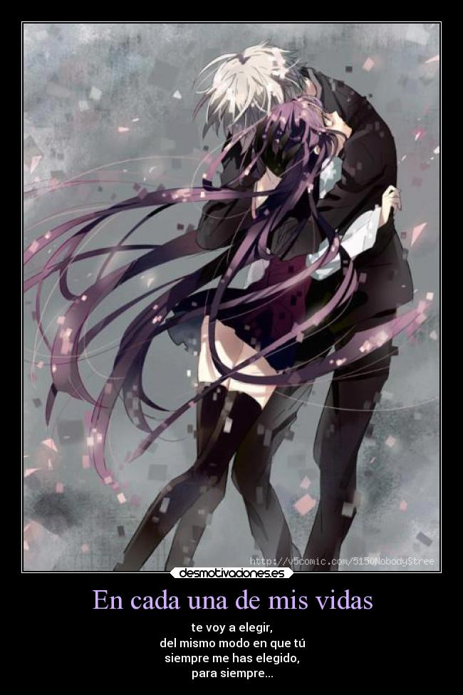 En cada una de mis vidas - te voy a elegir,
del mismo modo en que tú
siempre me has elegido,
para siempre...