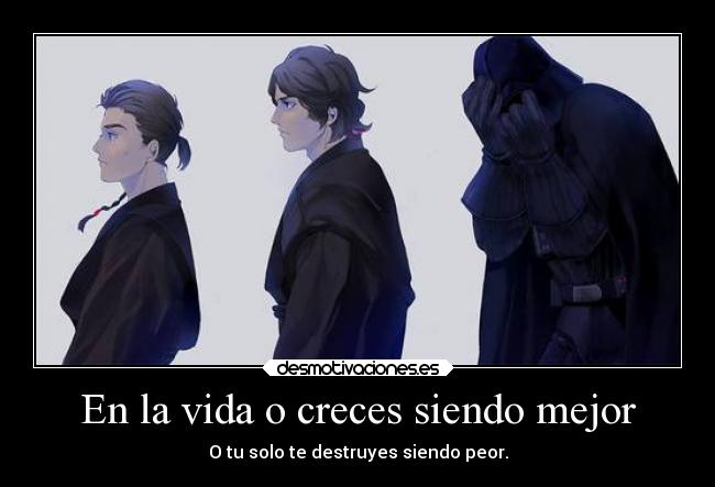 En la vida o creces siendo mejor - O tu solo te destruyes siendo peor.