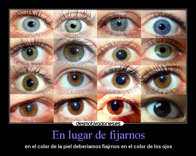 En lugar de fijarnos - en el color de la piel deberiamos fiajrnos en el color de los ojos