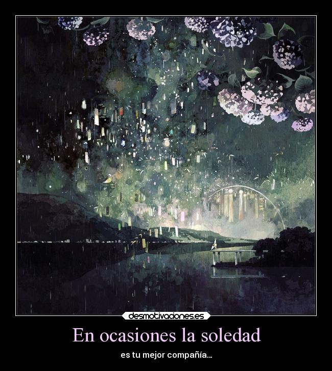 En ocasiones la soledad - es tu mejor compañía…