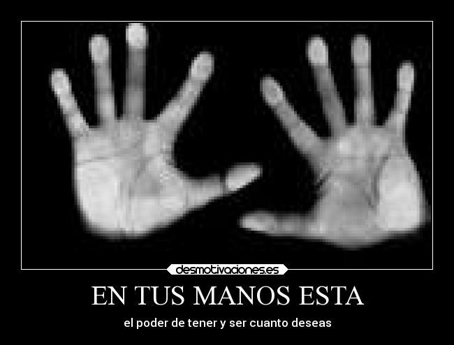 EN TUS MANOS ESTA - el poder de tener y ser cuanto deseas