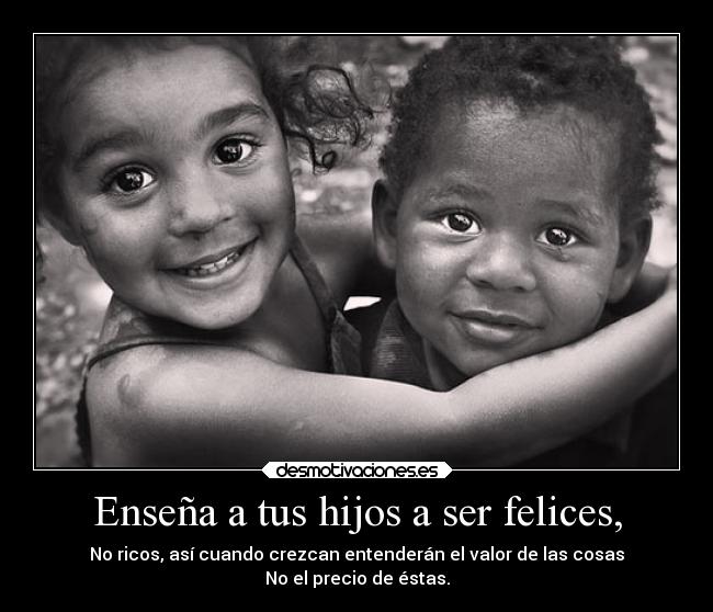 Enseña a tus hijos a ser felices, - 