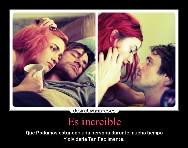 Es increible - Que Podamos estar con una persona durante mucho tiempo
Y olvidarla Tan Facilmente.