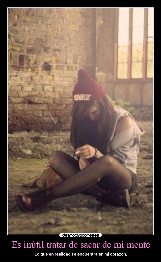 Es inútil tratar de sacar de mi mente -