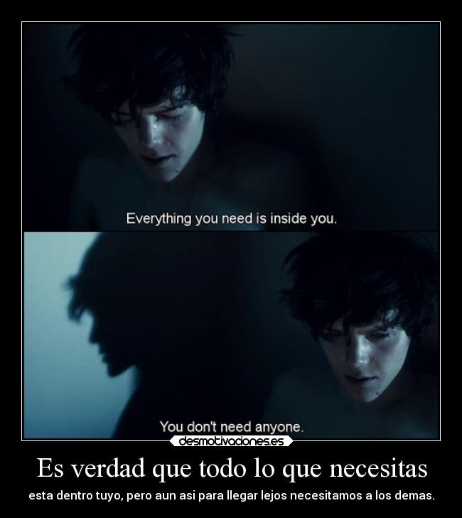 Es verdad que todo lo que necesitas - esta dentro tuyo, pero aun asi para llegar lejos necesitamos a los demas.