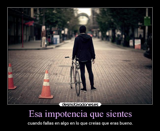 Esa impotencia que sientes - 