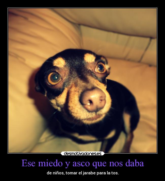 Ese miedo y asco que nos daba - de niños, tomar el jarabe para la tos.