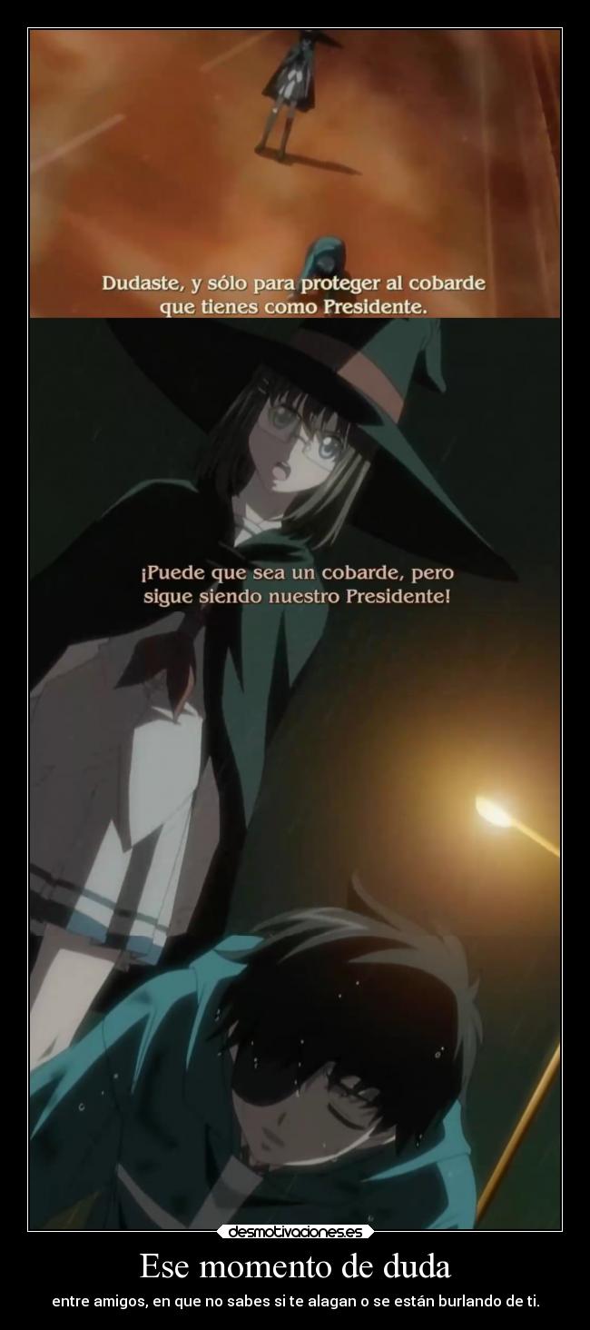 Ese momento de duda - entre amigos, en que no sabes si te alagan o se están burlando de ti.