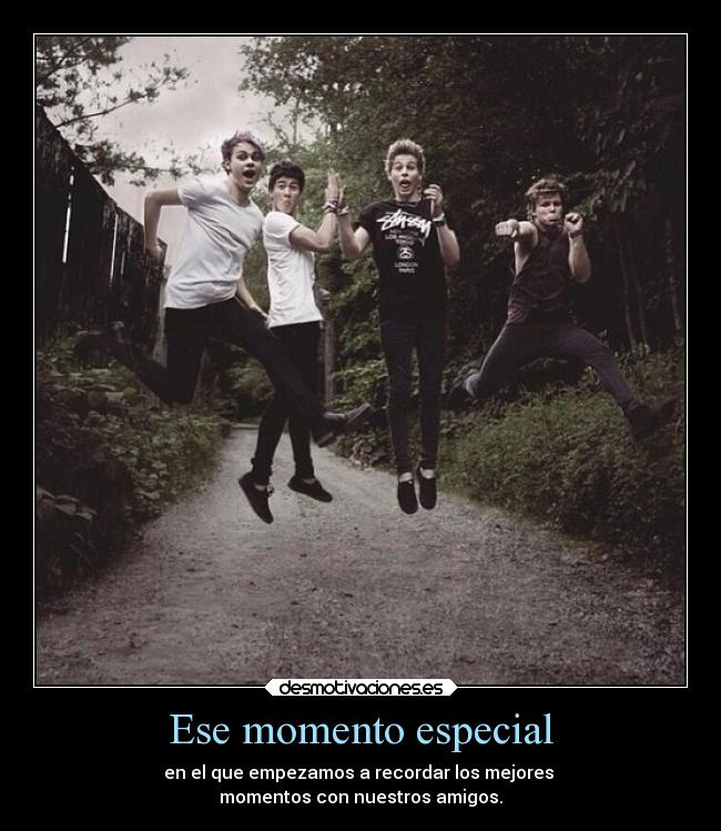 Ese momento especial - en el que empezamos a recordar los mejores
momentos con nuestros amigos.