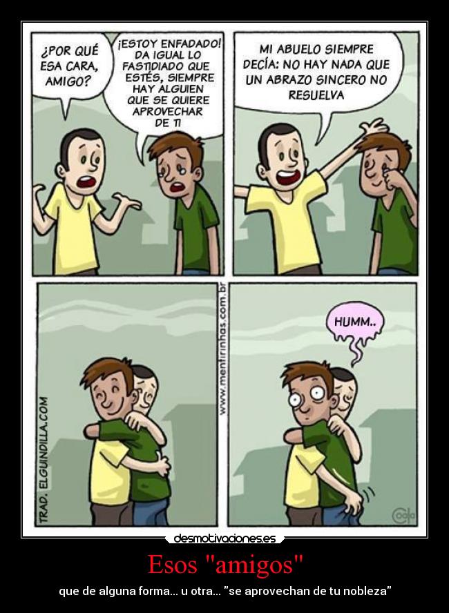 Esos amigos - que de alguna forma... u otra... se aprovechan de tu nobleza