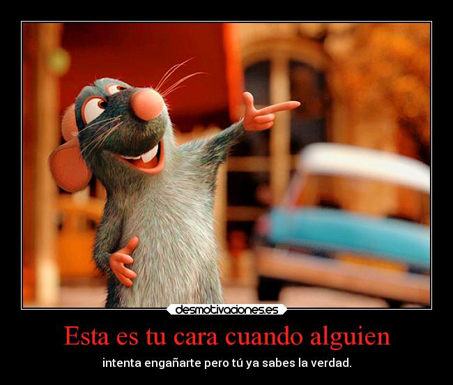 Esta es tu cara cuando alguien - intenta engañarte pero tú ya sabes la verdad.