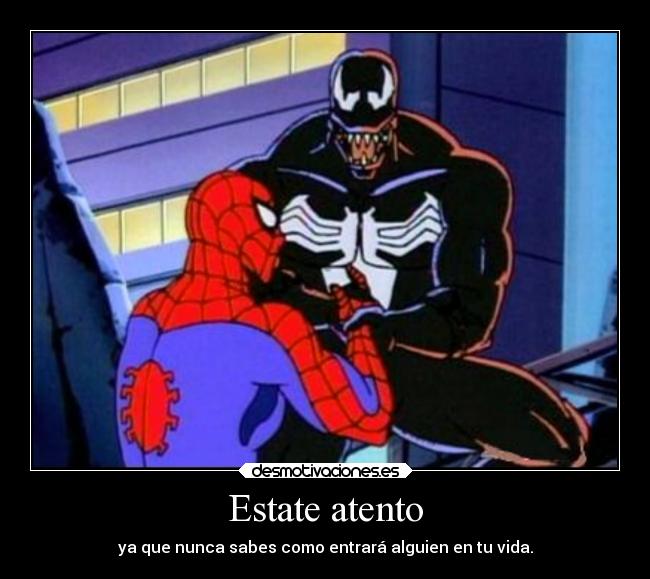 Estate atento - ya que nunca sabes como entrará alguien en tu vida.