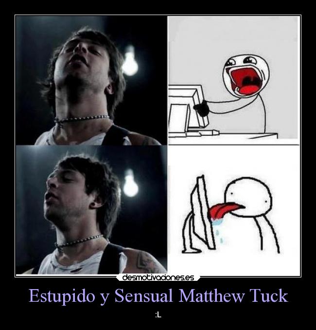 Estupido y Sensual Matthew Tuck - :L