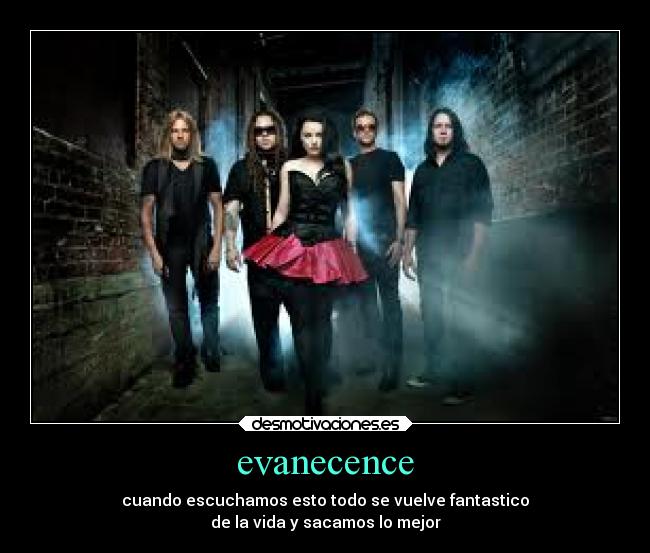 evanecence - cuando escuchamos esto todo se vuelve fantastico
de la vida y sacamos lo mejor