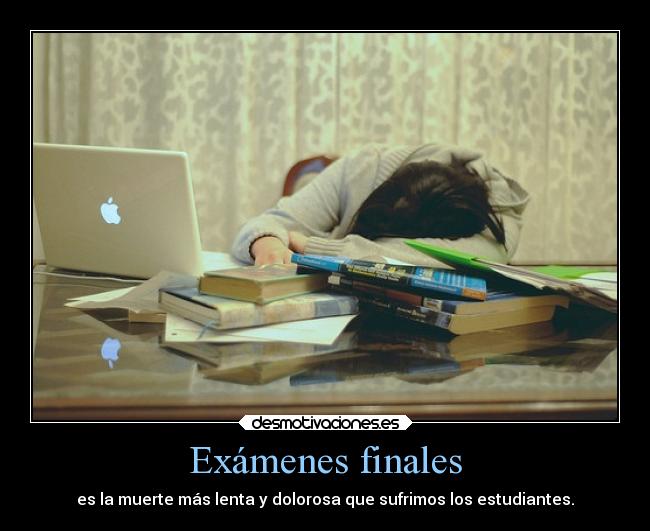 Exámenes finales - es la muerte más lenta y dolorosa que sufrimos los estudiantes.