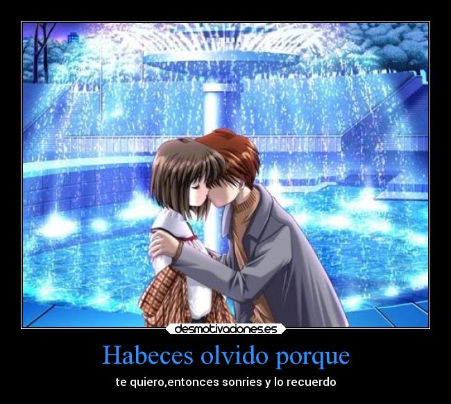 Habeces olvido porque - te quiero,entonces sonries y lo recuerdo