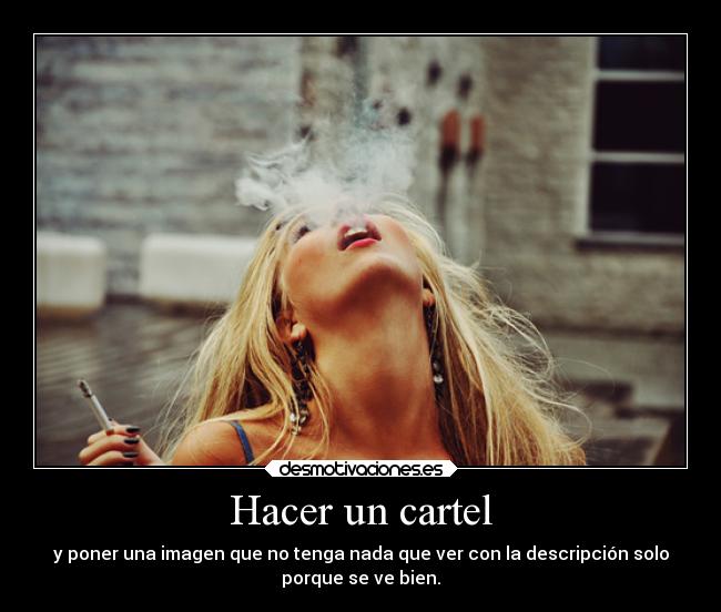 Hacer un cartel - y poner una imagen que no tenga nada que ver con la descripción solo
porque se ve bien.