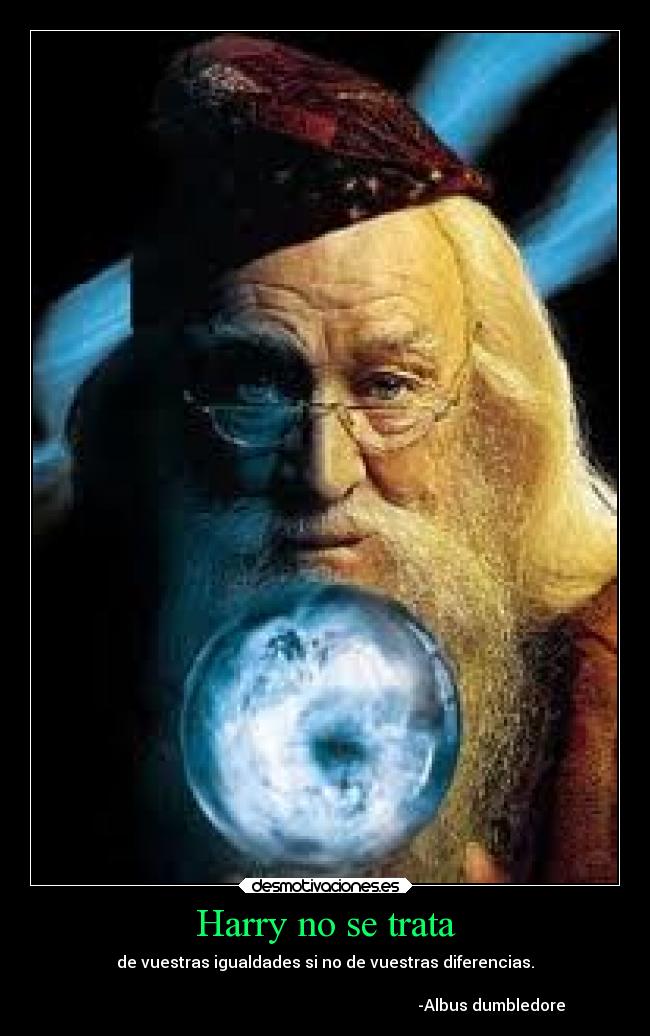 Harry no se trata - de vuestras igualdades si no de vuestras diferencias.

                                                                                   -Albus dumbledore
