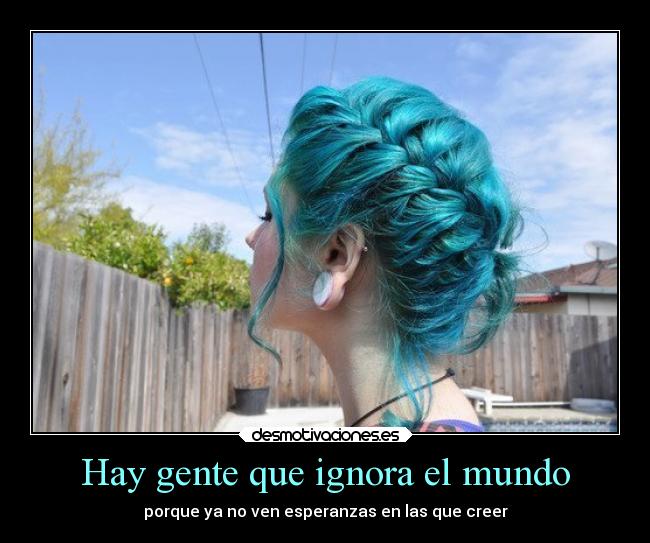 Hay gente que ignora el mundo - porque ya no ven esperanzas en las que creer