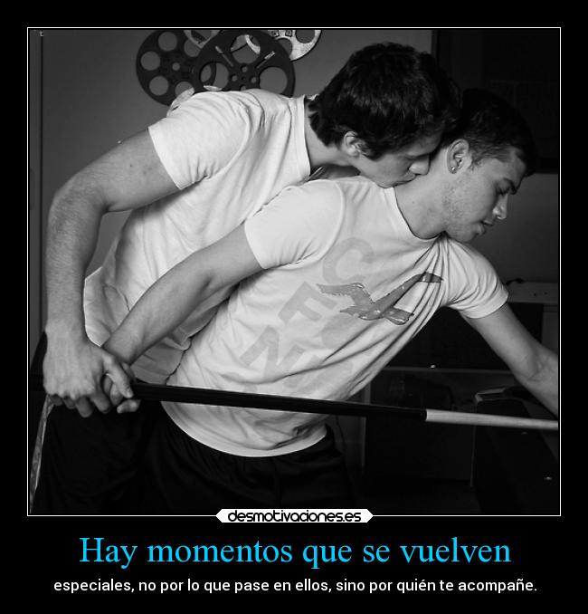 Hay momentos que se vuelven -