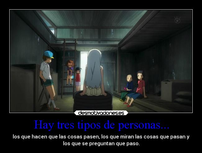 Hay tres tipos de personas... - los que hacen que las cosas pasen, los que miran las cosas que pasan y
los que se preguntan que paso.