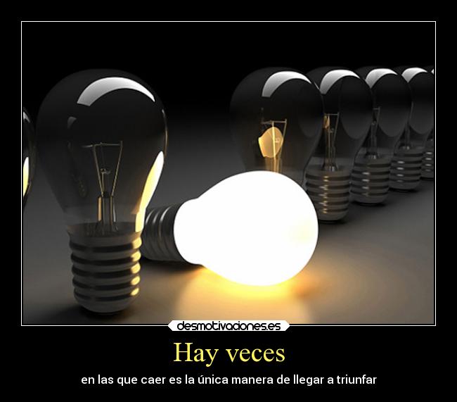 Hay veces - en las que caer es la única manera de llegar a triunfar