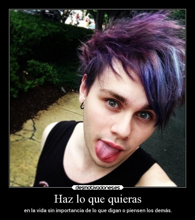 Haz lo que quieras - en la vida sin importancia de lo que digan o piensen los demás.