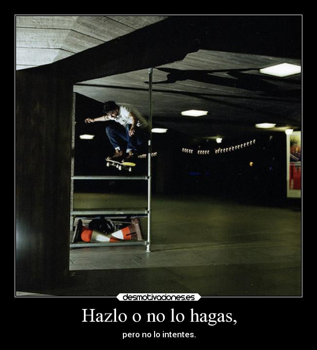 Hazlo o no lo hagas, - pero no lo intentes.