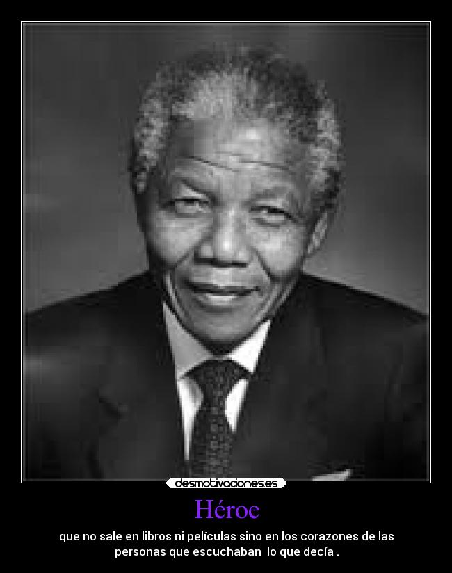 Héroe - que no sale en libros ni películas sino en los corazones de las
personas que escuchaban  lo que decía .