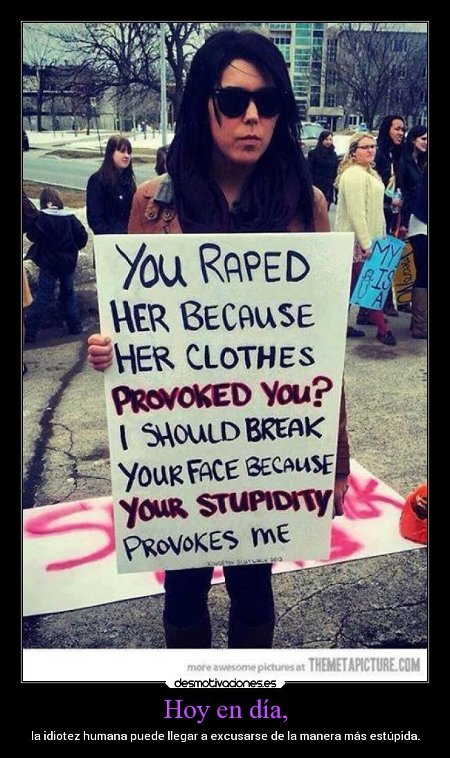 Hoy en día, - la idiotez humana puede llegar a excusarse de la manera más estúpida.