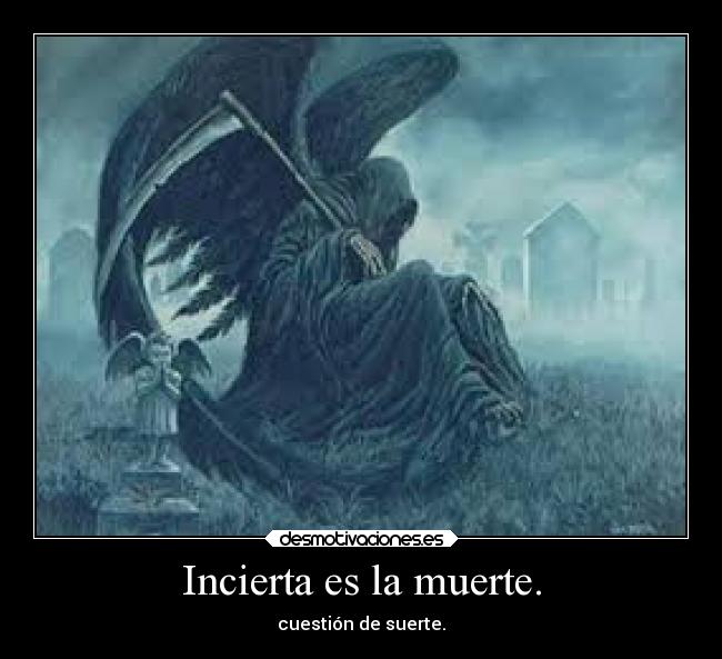 Incierta es la muerte. -