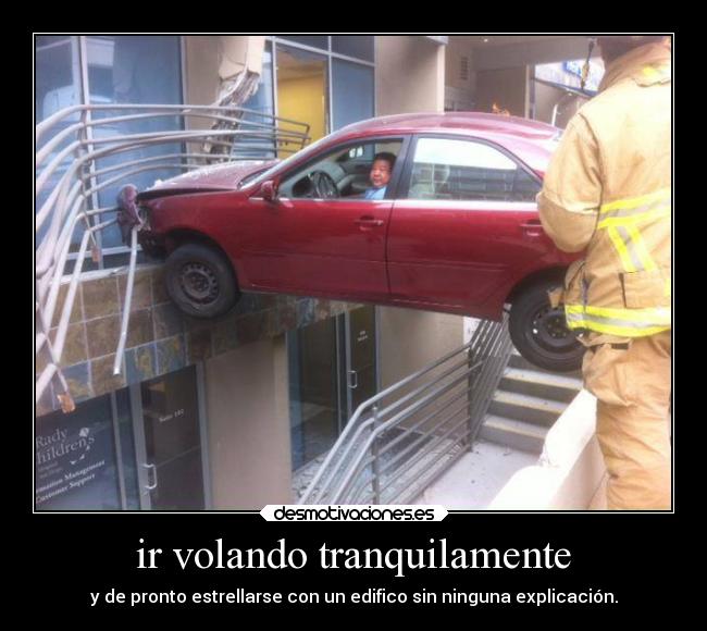 ir volando tranquilamente - y de pronto estrellarse con un edifico sin ninguna explicación.