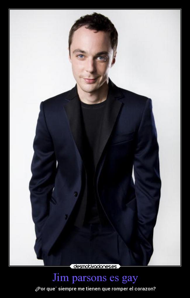 Jim parsons es gay - ¿Por que´ siempre me tienen que romper el corazon?