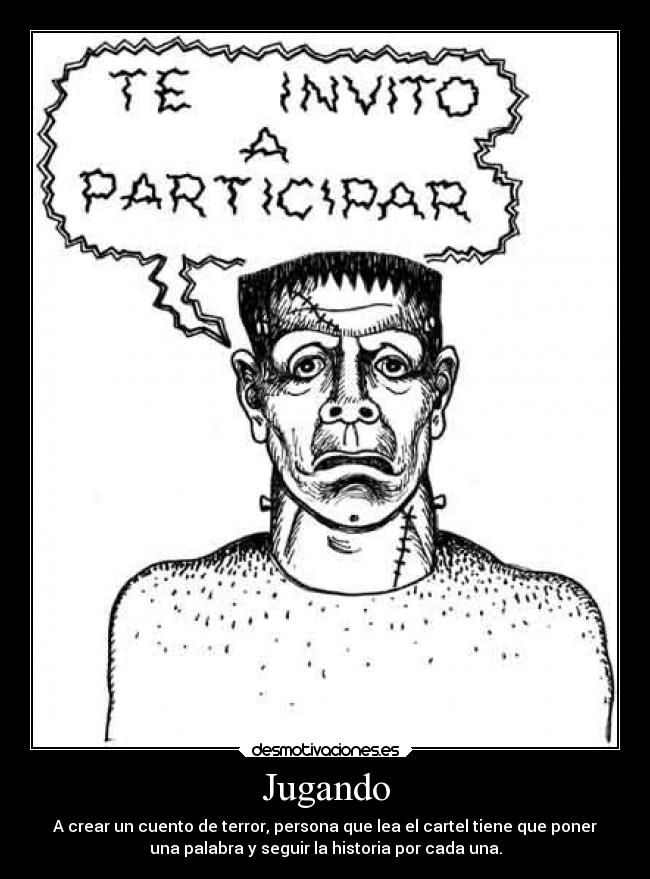 Jugando - A crear un cuento de terror, persona que lea el cartel tiene que poner
una palabra y seguir la historia por cada una.