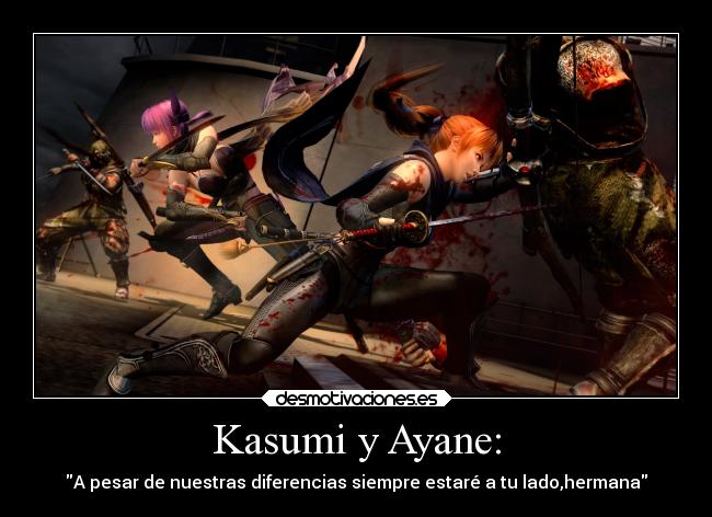 Kasumi y Ayane: - A pesar de nuestras diferencias siempre estaré a tu lado,hermana