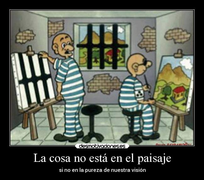 La cosa no está en el paisaje - si no en la pureza de nuestra visión